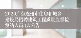 2020广东连州市住房和城乡建设局招聘建筑工程质量监督检测站人员3人公告
