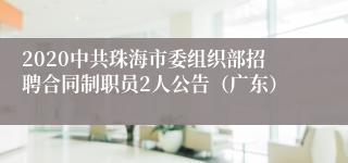 2020中共珠海市委组织部招聘合同制职员2人公告（广东）
