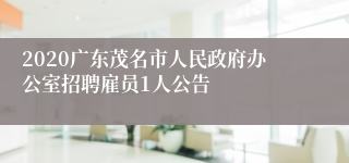 2020广东茂名市人民政府办公室招聘雇员1人公告