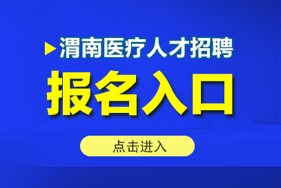 2025年渭南市“县管镇聘村用”专项医疗人才招聘报名入口