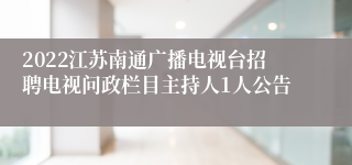 2022江苏南通广播电视台招聘电视问政栏目主持人1人公告