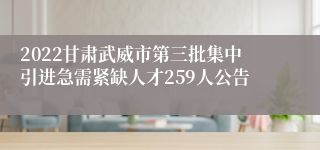 2022甘肃武威市第三批集中引进急需紧缺人才259人公告
