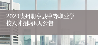 2020贵州册亨县中等职业学校人才招聘8人公告