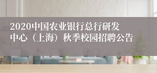 2020中国农业银行总行研发中心（上海）秋季校园招聘公告