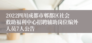 2022四川成都市郫都区社会救助福利中心招聘辅助岗位编外人员7人公告
