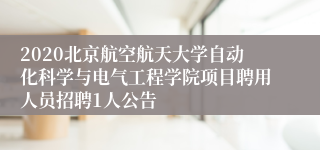 2020北京航空航天大学自动化科学与电气工程学院项目聘用人员招聘1人公告
