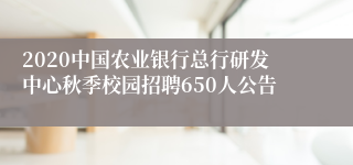 2020中国农业银行总行研发中心秋季校园招聘650人公告
