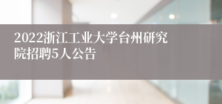 2022浙江工业大学台州研究院招聘5人公告