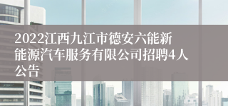 2022江西九江市德安六能新能源汽车服务有限公司招聘4人公告