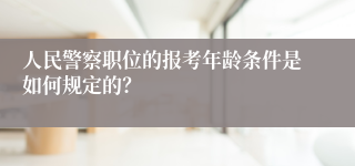 人民警察职位的报考年龄条件是如何规定的？