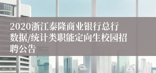 2020浙江泰隆商业银行总行数据/统计类职能定向生校园招聘公告