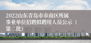 2022山东青岛市市南区所属事业单位招聘拟聘用人员公示（第二批）