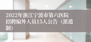 2022年浙江宁波市第六医院招聘编外人员15人公告（派遣制）
