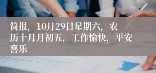 简报，10月29日星期六，农历十月月初五，工作愉快，平安喜乐