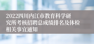 2022四川内江市教育科学研究所考核招聘总成绩排名及体检相关事宜通知