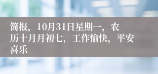 简报，10月31日星期一，农历十月月初七，工作愉快，平安喜乐