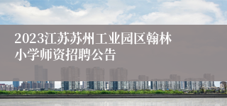 2023江苏苏州工业园区翰林小学师资招聘公告