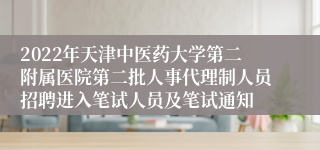 2022年天津中医药大学第二附属医院第二批人事代理制人员招聘进入笔试人员及笔试通知