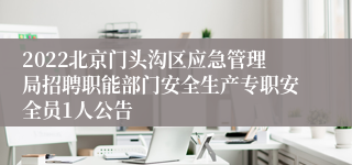 2022北京门头沟区应急管理局招聘职能部门安全生产专职安全员1人公告