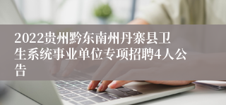 2022贵州黔东南州丹寨县卫生系统事业单位专项招聘4人公告