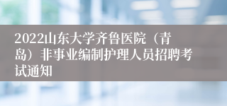2022山东大学齐鲁医院（青岛）非事业编制护理人员招聘考试通知