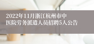 2022年11月浙江杭州市中医院劳务派遣人员招聘5人公告