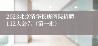 2023北京清华长庚医院招聘112人公告（第一批）