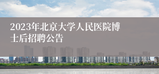 2023年北京大学人民医院博士后招聘公告