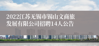 2022江苏无锡市锡山文商旅发展有限公司招聘14人公告