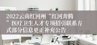2022云南红河州“红河奔腾”医疗卫生人才专项招引联系方式部分信息更正补充公告
