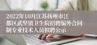 2022年10月江苏扬州市江都区武坚镇卫生院招聘编外合同制专业技术人员拟聘公示