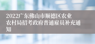 2022广东佛山市顺德区农业农村局招考政府普通雇员补充通知