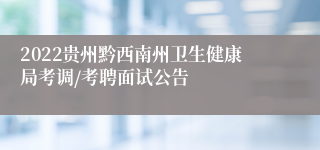 2022贵州黔西南州卫生健康局考调/考聘面试公告