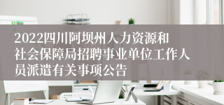 2022四川阿坝州人力资源和社会保障局招聘事业单位工作人员派遣有关事项公告