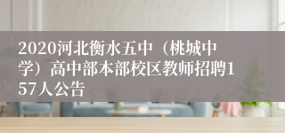 2020河北衡水五中（桃城中学）高中部本部校区教师招聘157人公告