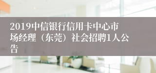 2019中信银行信用卡中心市场经理（东莞）社会招聘1人公告