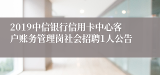 2019中信银行信用卡中心客户账务管理岗社会招聘1人公告