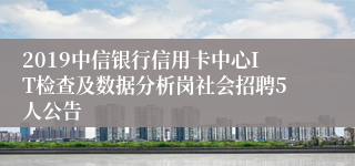 2019中信银行信用卡中心IT检查及数据分析岗社会招聘5人公告