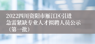 2022四川资阳市雁江区引进急需紧缺专业人才拟聘人员公示（第一批）