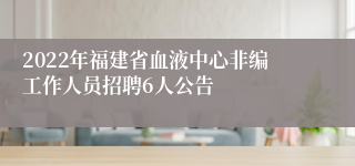 2022年福建省血液中心非编工作人员招聘6人公告