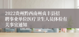 2022贵州黔西南州贞丰县招聘事业单位医疗卫生人员体检有关事宜通知