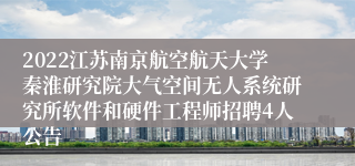 2022江苏南京航空航天大学秦淮研究院大气空间无人系统研究所软件和硬件工程师招聘4人公告
