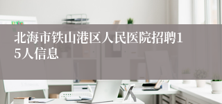北海市铁山港区人民医院招聘15人信息