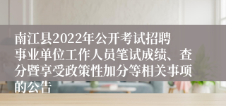 南江县2022年公开考试招聘事业单位工作人员笔试成绩、查分暨享受政策性加分等相关事项的公告