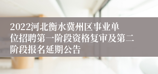 2022河北衡水冀州区事业单位招聘第一阶段资格复审及第二阶段报名延期公告