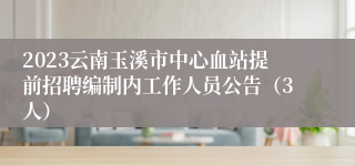 2023云南玉溪市中心血站提前招聘编制内工作人员公告（3人）