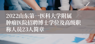 2022山东第一医科大学附属肿瘤医院招聘博士学位及高级职称人员23人简章