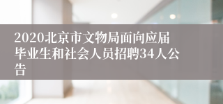 2020北京市文物局面向应届毕业生和社会人员招聘34人公告