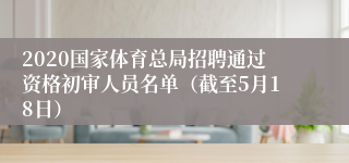 2020国家体育总局招聘通过资格初审人员名单（截至5月18日）