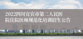 2022四川宜宾市第二人民医院住院医师规范化培训招生公告